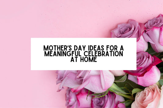 11 Simple Mother’s Day Ideas For A Meaningful Celebration At Home