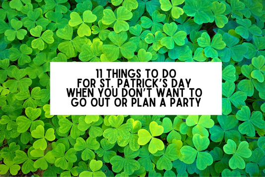 11 Things To Do For St. Patrick’s Day  When You Don’t Want To  Go Out Or Plan A Party