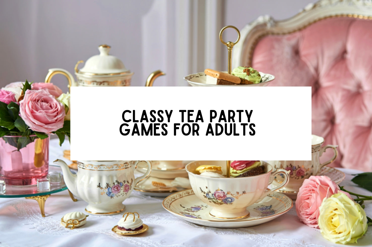 Classy Tea Party Games for Adults That Feel Elegant and Effortless ...
