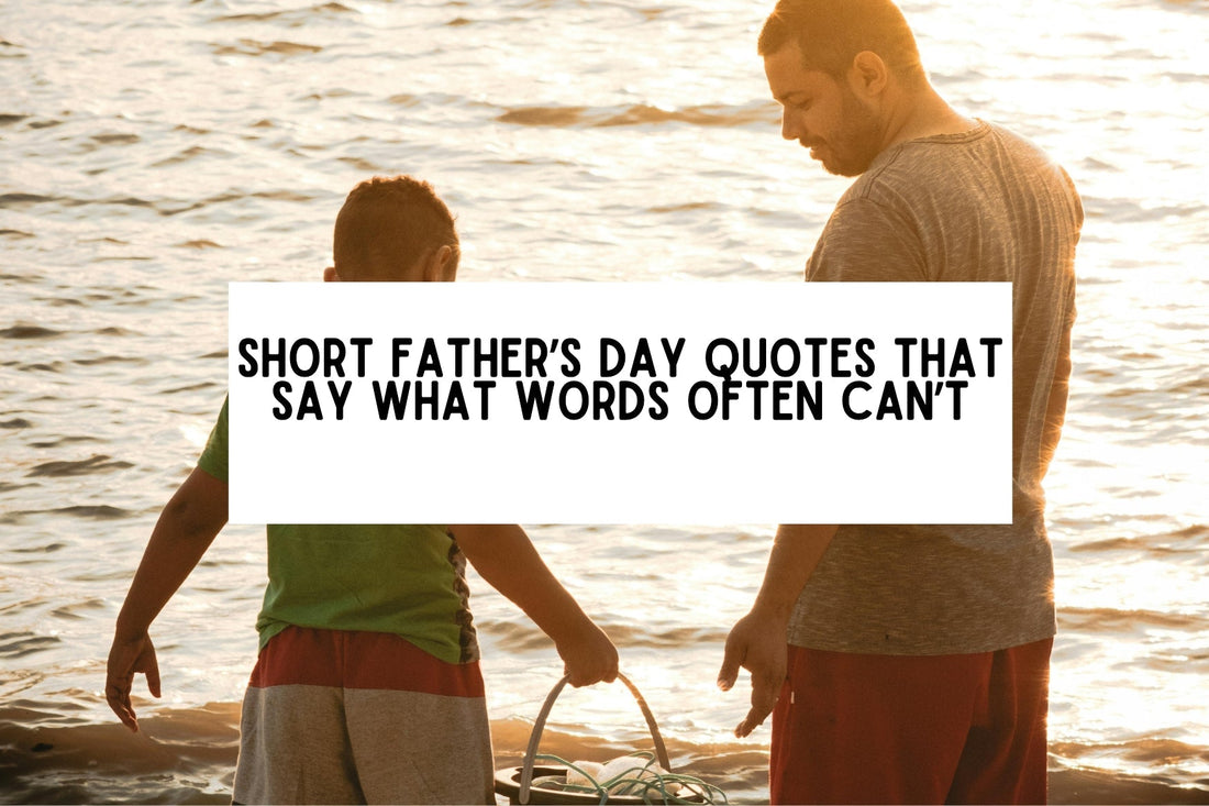 23 Short Father’s Day Quotes That Say What Words Often Can’t