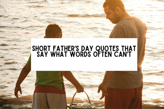 23 Short Father’s Day Quotes That Say What Words Often Can’t